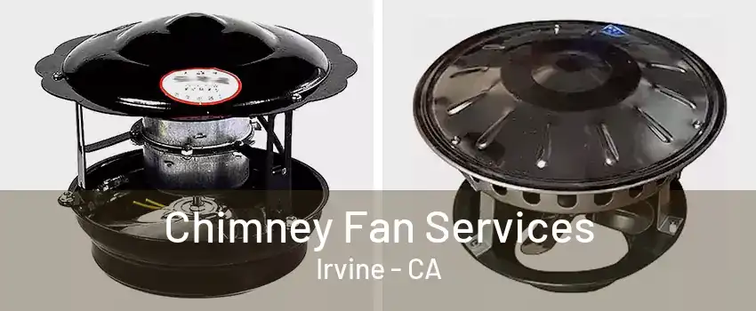 Chimney Fan Services Irvine - CA