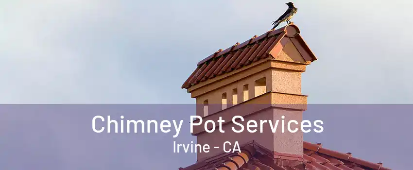 Chimney Pot Services Irvine - CA