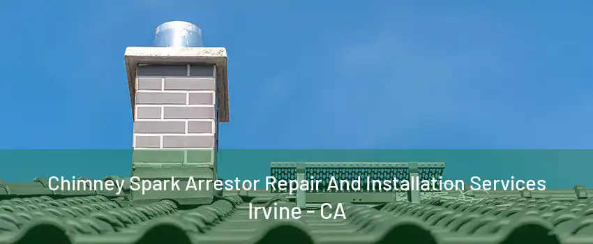 Chimney Spark Arrestor Repair And Installation Services Irvine - CA