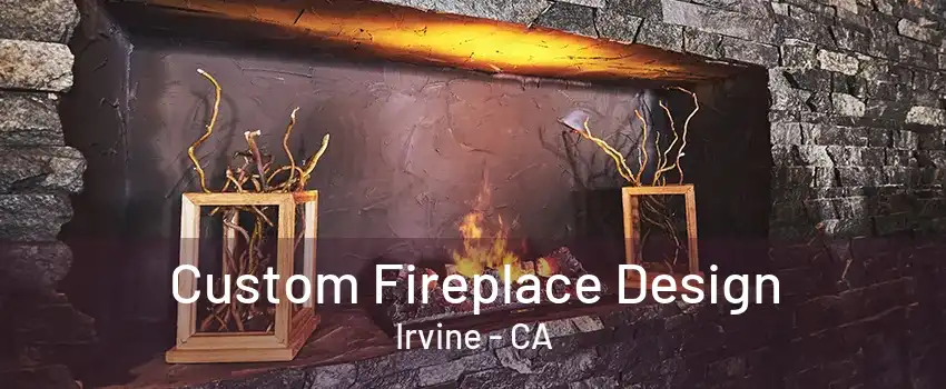 Custom Fireplace Design Irvine - CA