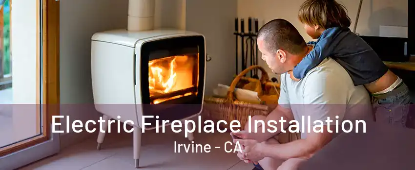 Electric Fireplace Installation Irvine - CA