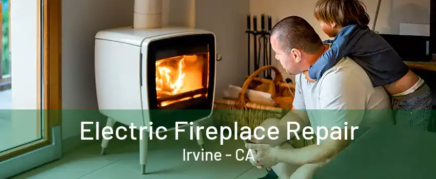 Electric Fireplace Repair Irvine - CA