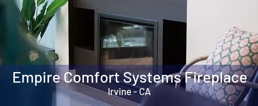 Empire Comfort Systems Fireplace Irvine - CA