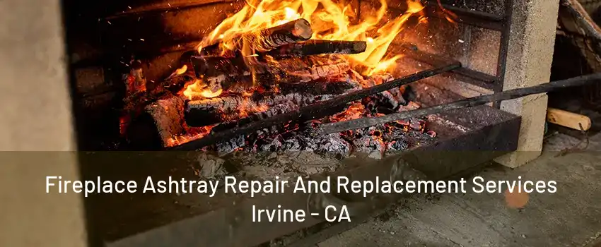 Fireplace Ashtray Repair And Replacement Services Irvine - CA