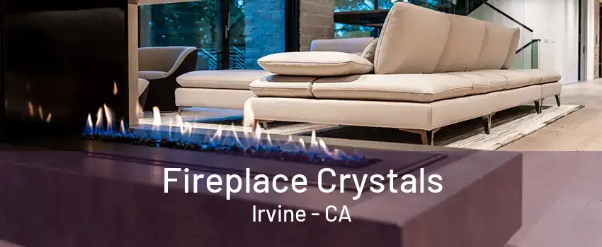 Fireplace Crystals Irvine - CA