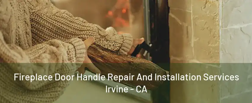 Fireplace Door Handle Repair And Installation Services Irvine - CA