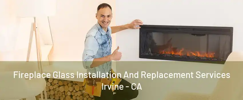 Fireplace Glass Installation And Replacement Services Irvine - CA