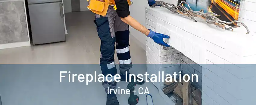 Fireplace Installation Irvine - CA