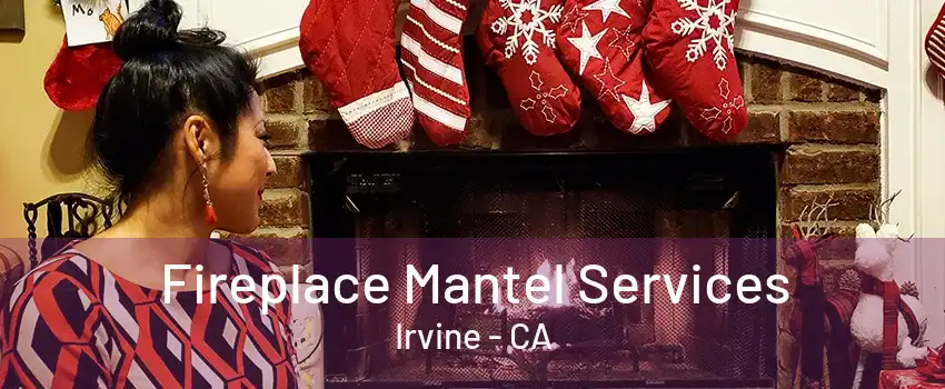 Fireplace Mantel Services Irvine - CA