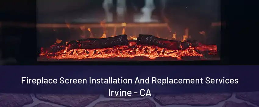 Fireplace Screen Installation And Replacement Services Irvine - CA