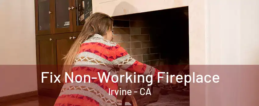 Fix Non-Working Fireplace Irvine - CA