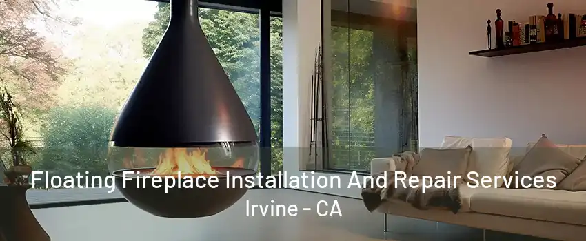 Floating Fireplace Installation And Repair Services Irvine - CA