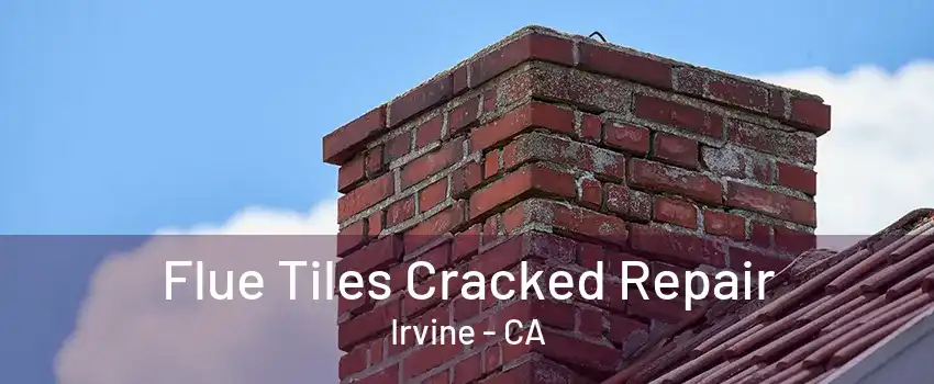 Flue Tiles Cracked Repair Irvine - CA