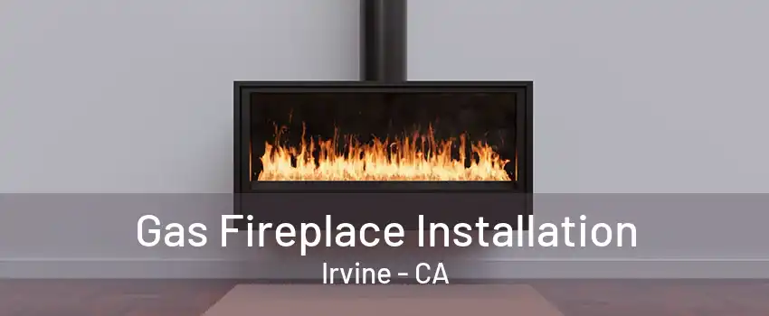 Gas Fireplace Installation Irvine - CA