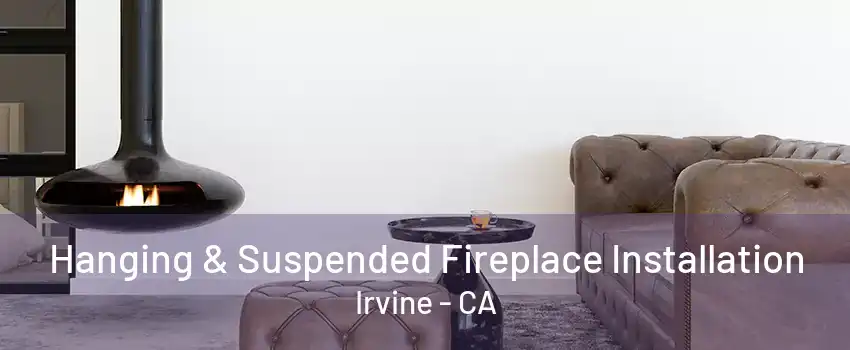 Hanging & Suspended Fireplace Installation Irvine - CA