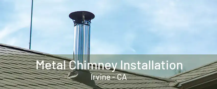 Metal Chimney Installation Irvine - CA