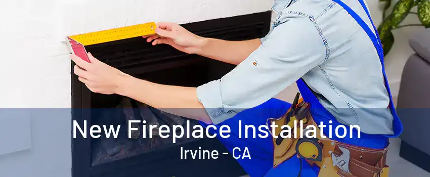 New Fireplace Installation Irvine - CA