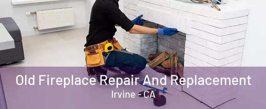 Old Fireplace Repair And Replacement Irvine - CA