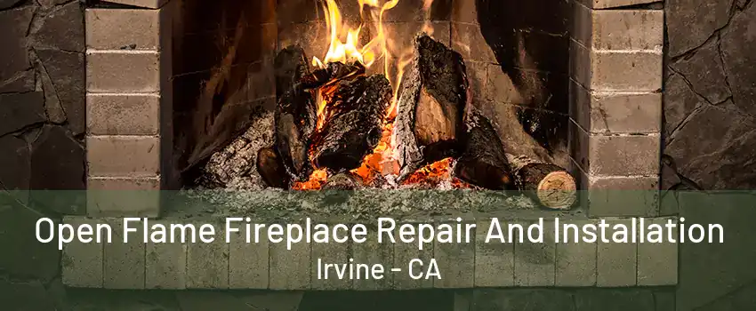 Open Flame Fireplace Repair And Installation Irvine - CA