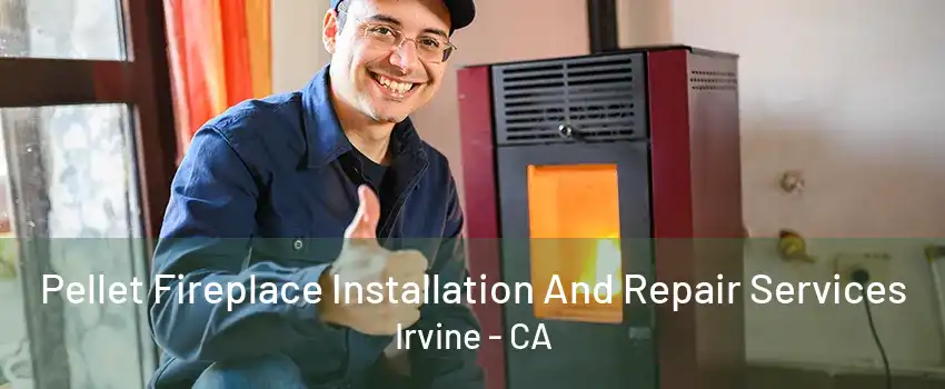 Pellet Fireplace Installation And Repair Services Irvine - CA