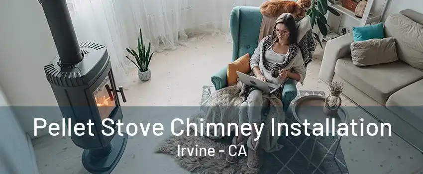 Pellet Stove Chimney Installation Irvine - CA