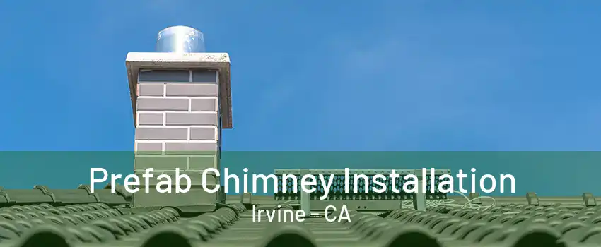 Prefab Chimney Installation Irvine - CA