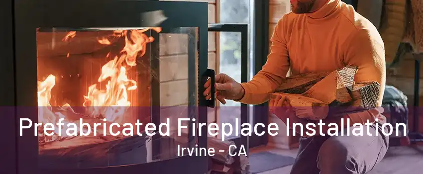 Prefabricated Fireplace Installation Irvine - CA