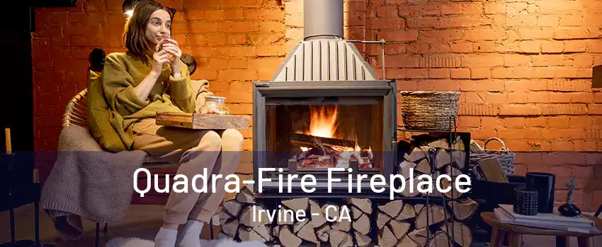 Quadra-Fire Fireplace Irvine - CA