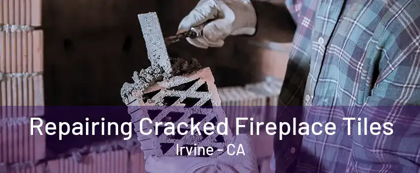 Repairing Cracked Fireplace Tiles Irvine - CA