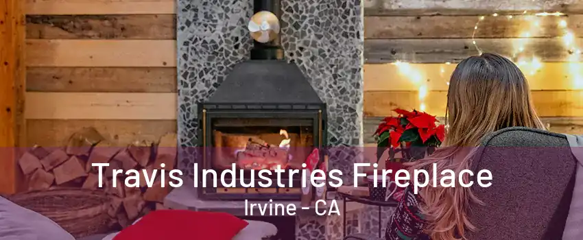 Travis Industries Fireplace Irvine - CA