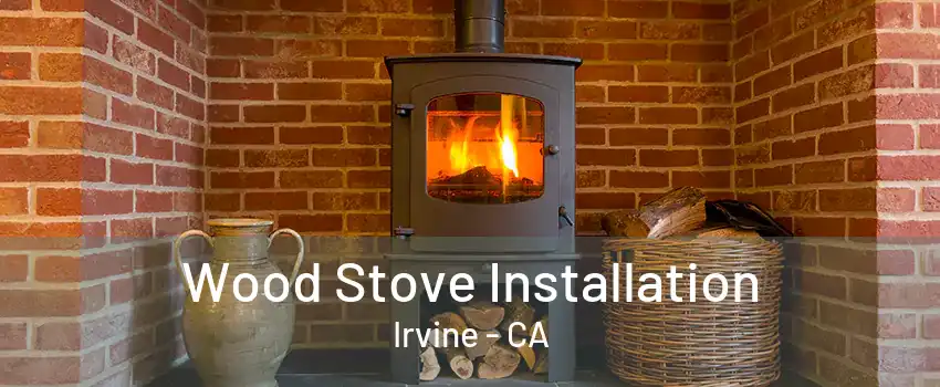 Wood Stove Installation Irvine - CA