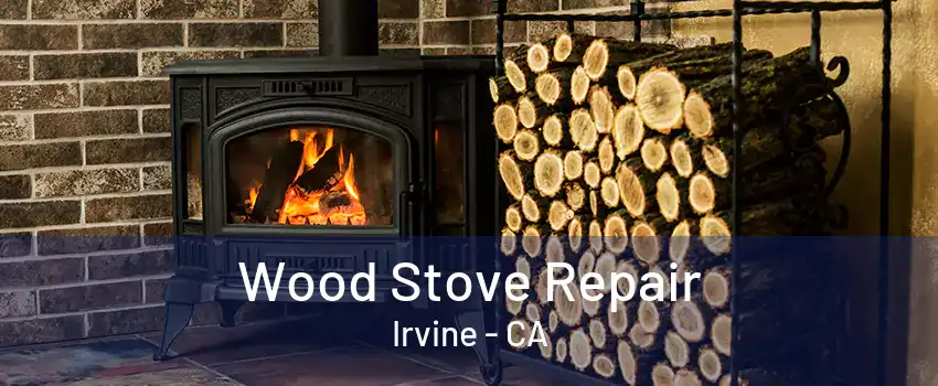 Wood Stove Repair Irvine - CA